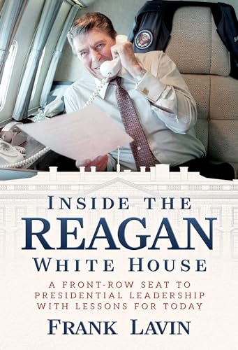 Inside the Reagan White House : A Front-Row Seat to Presidential Leadership with Lessons for Today