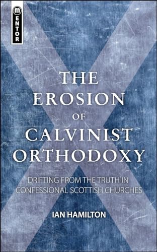 The Erosion of Calvinist Orthodoxy : Drifting from the Truth in confessional Scottish Churches