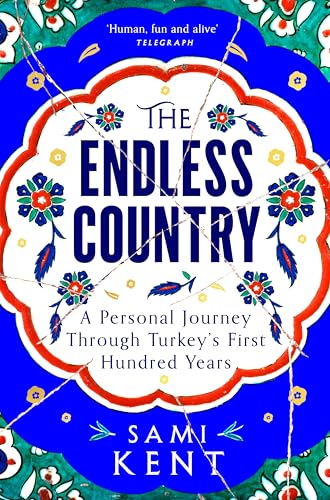 The Endless Country : A Personal Journey Through Turkey's First Hundred Years