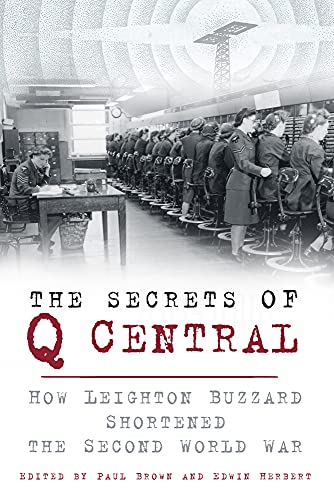 The Secrets of Q Central : How Leighton Buzzard Shortened the Second World War