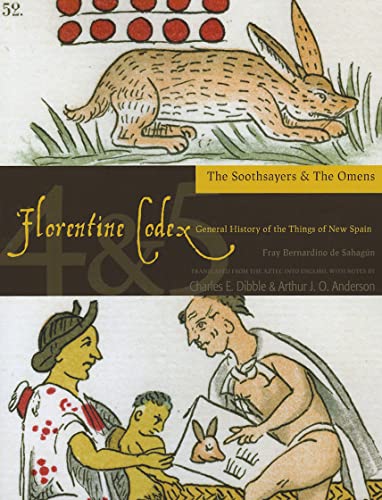 The Florentine Codex, Books Four and Five: The Soothsayers and The Omens : A General History of the Things of New Spain