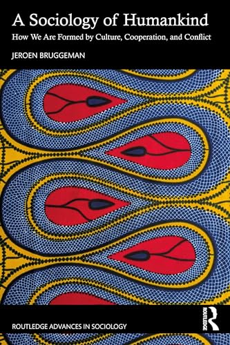 A Sociology of Humankind : How We Are Formed by Culture, Cooperation, and Conflict