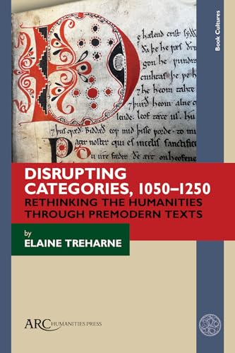 Disrupting Categories, 1050–1250 : Rethinking the Humanities through Premodern Texts