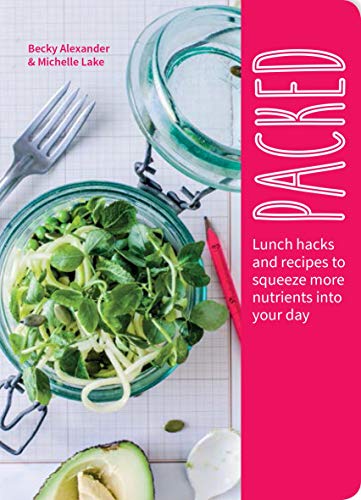 Packed: Lunch Hacks and Recipes to Squeeze More Nutrients Into Your Day: Lunch Hacks to Squeeze More Nutrients Into Your Day
