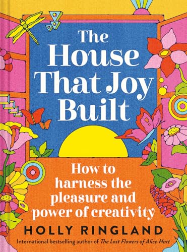 The House That Joy Built : How to harness the pleasure and power of creativity