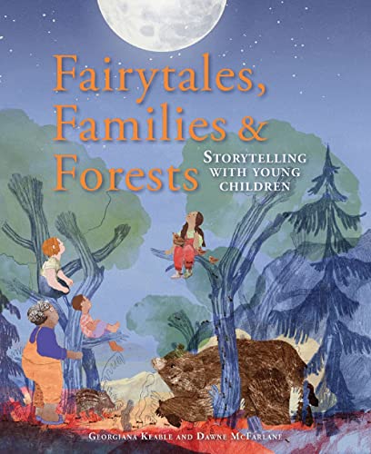 Fairytales Families and Forests : Storytelling with young children