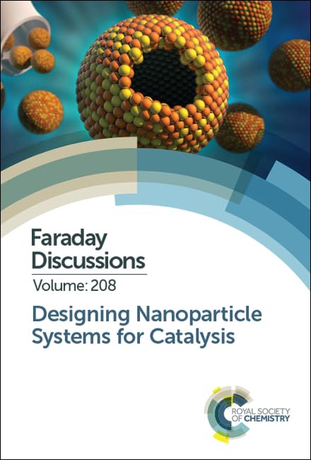 Designing Nanoparticle Systems for Catalysis : Faraday Discussion 208 : Volume 208