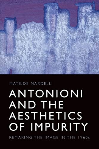 Antonioni and the Aesthetics of Impurity : Remaking the Image in the 1960s