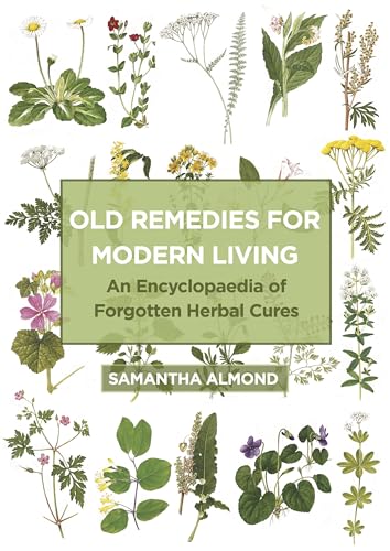 Old Remedies for Modern Living : An Encyclopaedia of Forgotten Herbal Cures