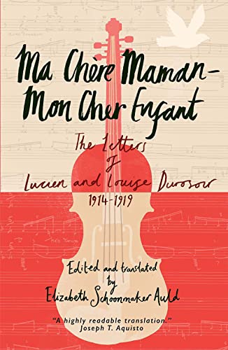 Ma Chere Maman - Mon Cher Enfant: The Letters of Lucien and Louise Durosoir, 1914-1919