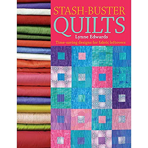 Stash Buster Quilts : Time-Saving Designs for Fabric Leftovers