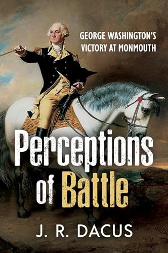 Perceptions of Battle : George Washington’s Victory at Monmouth