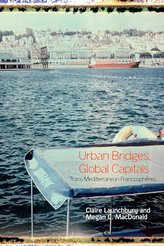 Urban Bridges, Global Capital(s) : Trans-Mediterranean Francospheres