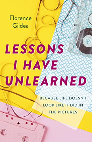 Lessons I Have Unlearned: Because Life Doesnt Look Like It Did In The Pictures
