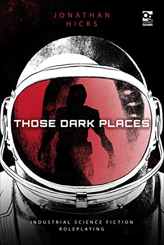 Those Dark Places: Industrial Science Fiction Roleplaying (Osprey Roleplaying)