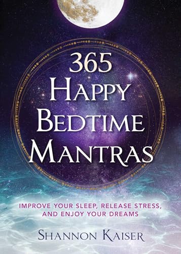 365 Happy Bedtime Mantras : Improve Your Sleep, Release Stress, and Enjoy Your Dreams Volume 1