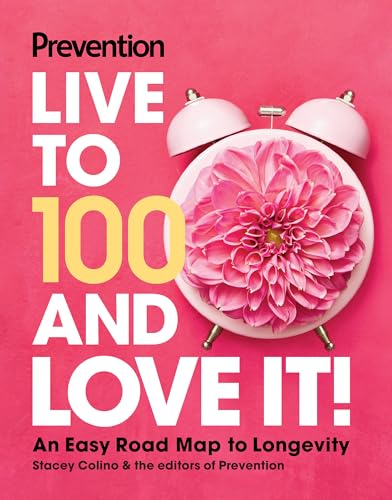 Prevention Live to 100 and Love It! : An Easy Road Map to Longevity