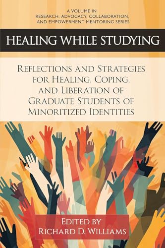 Healing While Studying : Reflections and Strategies for Healing, Coping, and Liberation of Graduate Students of Minoritized Identities