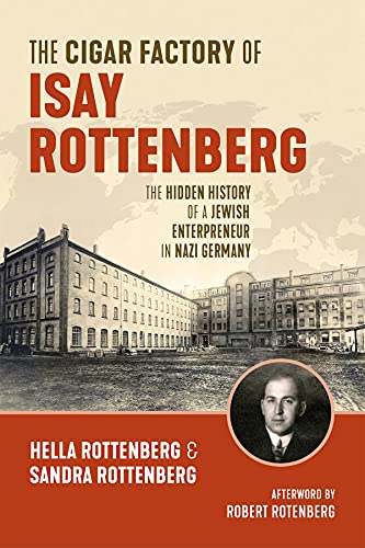 The Cigar Factory of Isay Rottenberg : The Hidden History of a Jewish Entrepreneur in Nazi Germany