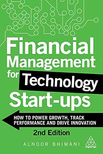 Financial Management for Technology Start-Ups : How to Power Growth, Track Performance and Drive Innovation