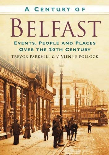 A Century of Belfast : Events, People and Places Over the 20th Century