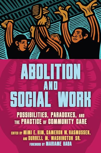 Abolition and Social Work : Possibilities, Paradoxes, and the Practice of Community Care