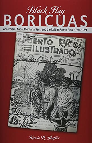 Black Flag Boricuas : Anarchism, Antiauthoritarianism, and th eLeft in Puerto Rico, 1897-1921