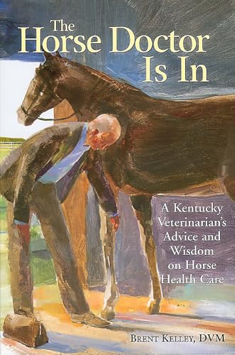 The Horse Doctor Is In : A Kentucky Veterinarian's Advice and Wisdom on Horse Health Care