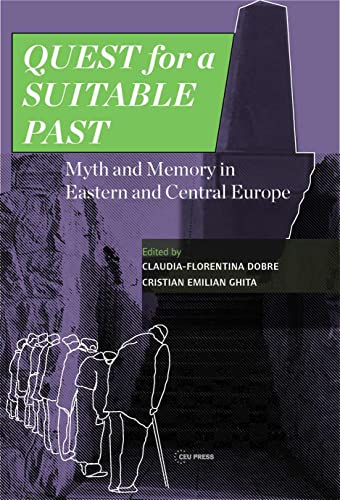Quest for a Suitable Past : Myths and Memory in Central and Eastern Europe