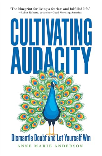 Cultivating Audacity : Dismantle Doubt and Let Yourself Win