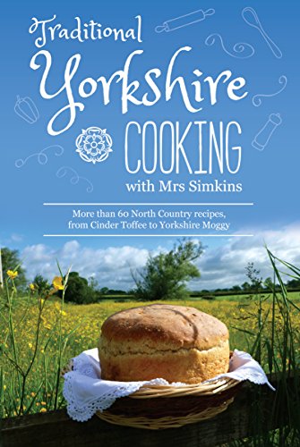 Traditional Yorkshire Cooking with Mrs Simkins: featuring more than 60 traditional North Country recipes