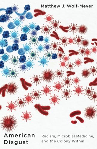 American Disgust : Racism, Microbial Medicine, and the Colony Within