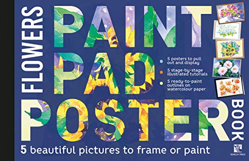 Paint Pad Poster Book: Flowers: 5 beautiful pictures to frame or paint (Paint Pad Poster Books)