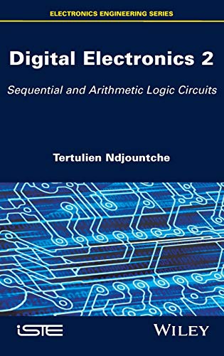 Digital Electronics: Sequential and Arithmetic Logic Circuits: Volume 2