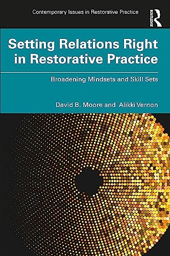 Setting Relations Right in Restorative Practice: Broadening Mindsets and Skill Sets (Contemporary Issues in Restorative Practices)