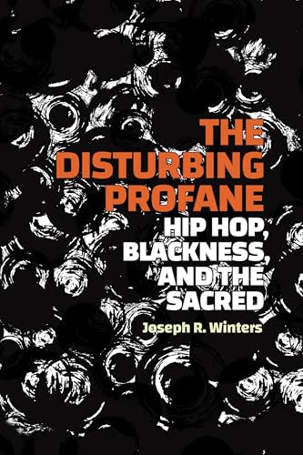 The Disturbing Profane : Hip Hop, Blackness, and the Sacred