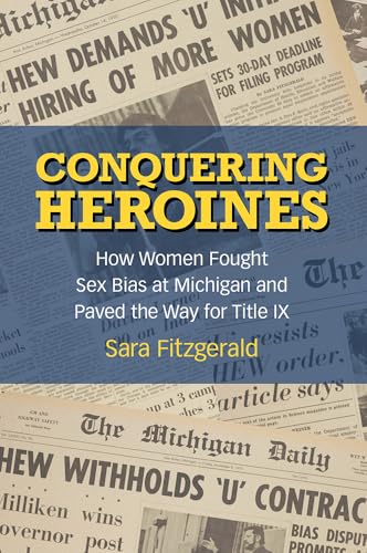 Conquering Heroines : How Women Fought Sex Bias at Michigan and Paved the Way for Title IX