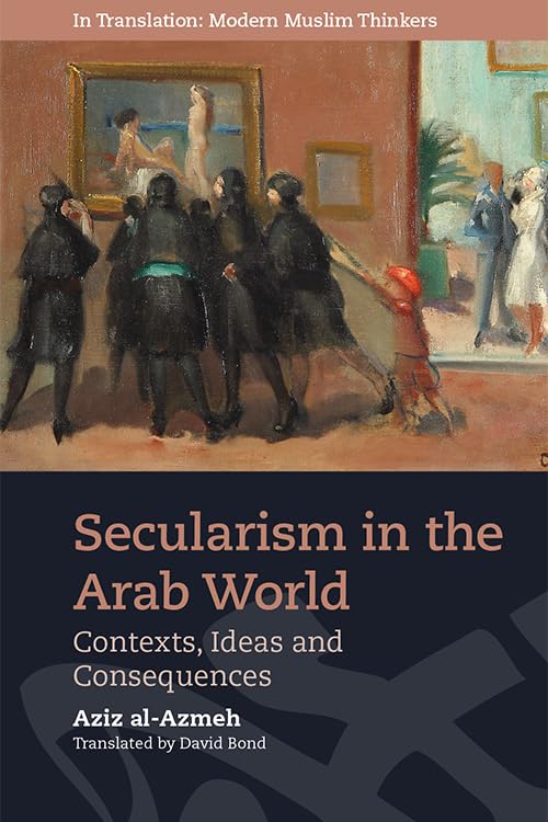 Secularism in the Arab World : Contexts, Ideas and Consequences