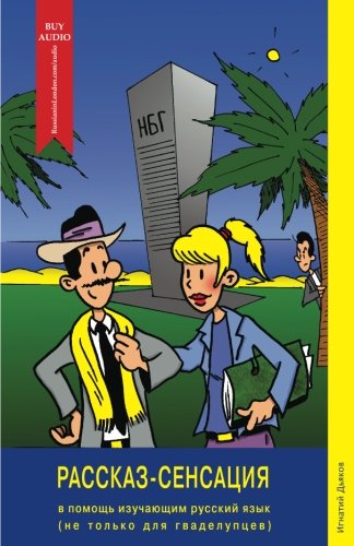 Rasskaz-Sensatsiya (The Story Sensation): for learners of the Russian language (and not only for Guadeloupeans!) (Unconventional Russian Language Textbooks (Russian Readers))