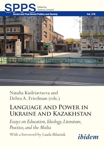 Language and Power in Ukraine and Kazakhstan : Essays on Education, Ideology, Literature, Practice, and the Media