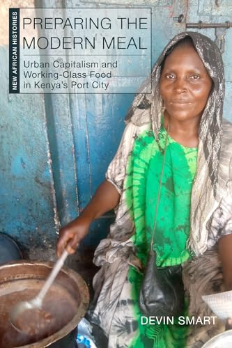 Preparing the Modern Meal : Urban Capitalism and Working-Class Food in Kenya's Port City
