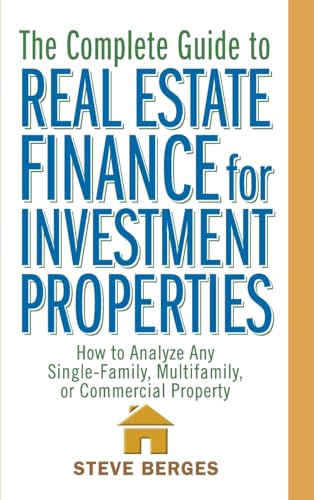 The Complete Guide to Real Estate Finance for Investment Properties: How to Analyze Any Single-Family