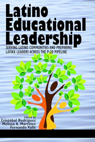 Latino Educational Leadership : Serving Latino Communities and Preparing Latinx Leaders Across the P-20 Pipeline