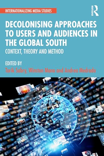 Decolonising Approaches to Users and Audiences in the Global South : Context, Theory and Method
