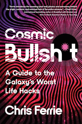 Cosmic Bullsh*t : A Guide to the Galaxy's Worst Life Hacks