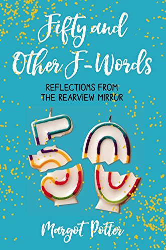 Fifty and Other F-Words : Reflections from the Rearview Mirror