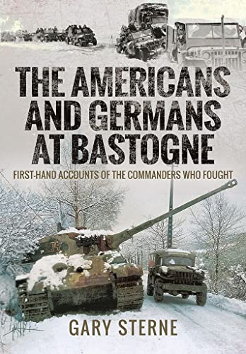 The Americans and Germans at Bastogne : First-Hand Accounts from the Commanders
