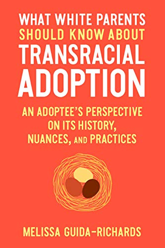What White Parents Should Know About Transracial Adoption: An Adoptee's Perspective on its History, Nuances, and Practices