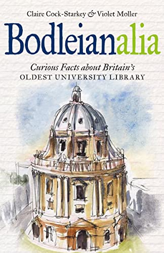 Bodleianalia: Curious Facts about Britains Oldest University Library
