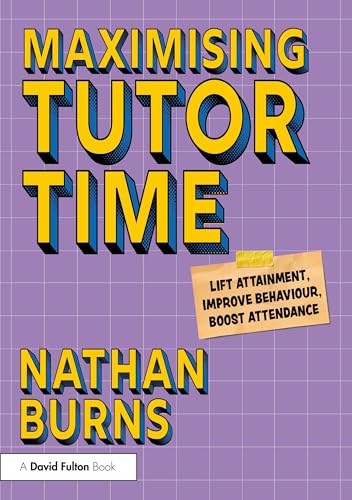 Maximising Tutor Time : Lift Attainment, Improve Behaviour, Boost Attendance